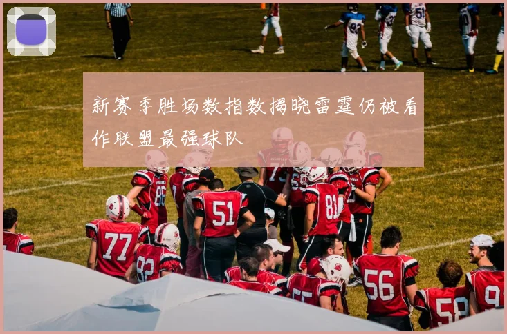 新赛季胜场数指数揭晓雷霆仍被看作联盟最强球队