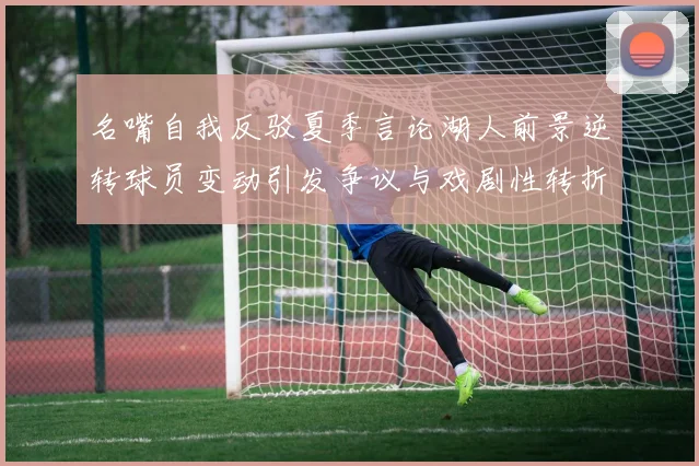 名嘴自我反驳夏季言论湖人前景逆转球员变动引发争议与戏剧性转折